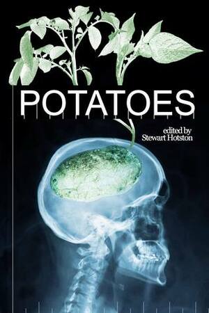 Potatoes by Rebecca Fung, J.M. Cochrane, Matthew Scott Baker, Jessica McHugh, Lisamarie Lamb, Lizz-Ayn Shaarawi, J. Ruth Jones, Matthew Sylvester, Marion Pitman, Dana Wright, Benjamin T. Smith, Angeline Trevena, Adrian Middleton, Stewart Hotston, Bob Lock, Pauline E. Dungate, Sue Mayfield Geiger, Phil Sloman