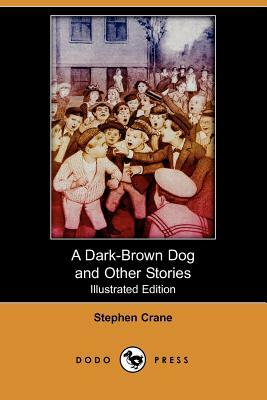A Dark-Brown Dog and Other Stories (Illustrated Edition) (Dodo Press) by Stephen Crane