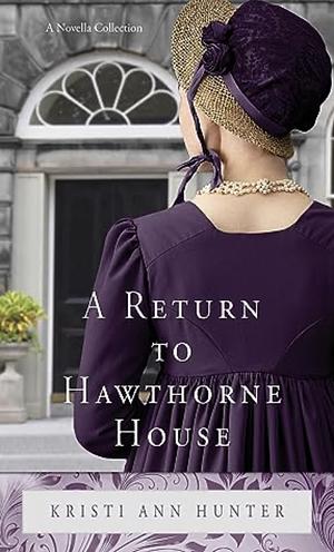 A Return to Hawthorne House: A Novella Collection by Kristi Ann Hunter