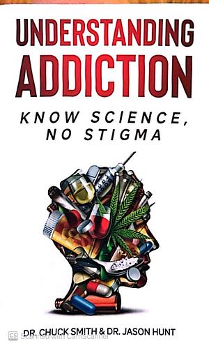 Understanding Addiction: Know Science, No Stigma by Charles Smith