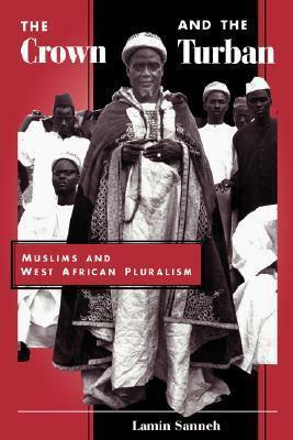 The Crown And The Turban: Muslims And West African Pluralism by Lamin Sanneh