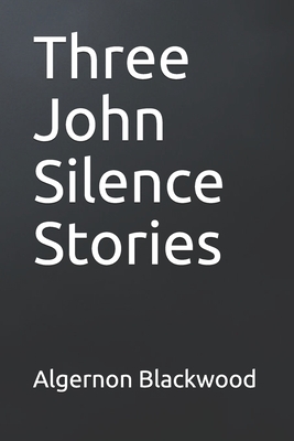 Three John Silence Stories by Algernon Blackwood