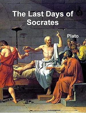 The Last Days of Socrates: Euthyphro/Apology/Crito/Phaedo by Plato