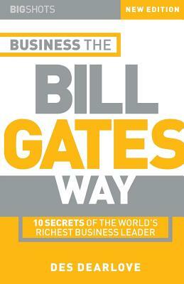 Big Shots, Business the Bill Gates Way: 10 Secrets of the World's Richest Business Leader by Des Dearlove