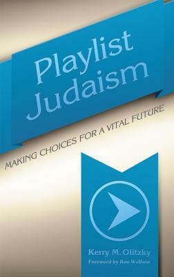 Playlist Judaism: Making Choices for a Vital Future by Kerry M. Olitzky