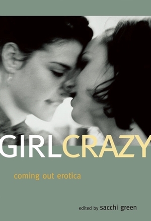 Girl Crazy: Coming Out Erotica by Kirsten Monroe, Maggie Cee, Shain Everett, Jacqueline Applebee, Lux Zakari, D.L. King, Fran Walker, Catherine Lundoff, Jean Roberta, Kyle Sontz, Sommer Marsden, Renée Strider, Danielle de Santiago, Sacchi Green, Kristina Wright, Anna Watson, Cheyenne Blue, Charlotte Dare, Scarlett French