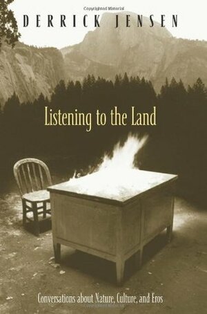 Listening to the Land: Conversations about Nature, Culture and Eros by Derrick Jensen