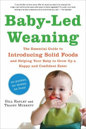 Baby-Led Weaning: The Essential Guide to Introducing Solid Foods and Helping Your Baby to Grow Up a Happy and Confident Eater by Gill Rapley