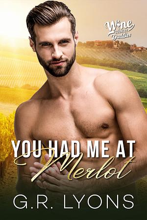You Had Me At Merlot: A Gay Daddy Romance by G.R. Lyons