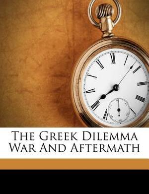 The Greek Dilemma War and Aftermath by William H. McNeill