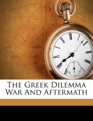 The Greek Dilemma War and Aftermath by William H. McNeill
