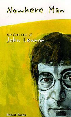 Nowhere Man: The Final Days of John Lennon by Melanie Haage, Robert Rosen