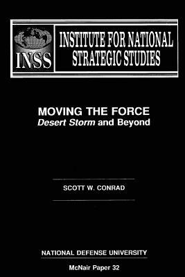 Moving the Force: Desert Storm and Beyond: Institute for National Strategic Studies McNair Paper 32 by National Defense University, Scott W. Conrad