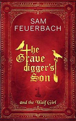 The Gravedigger's Son and the Waif Girl: (Volume 1) by Sam Feuerbach