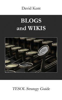 Blogs and Wikis: Tesol Strategy Guide by David Kent