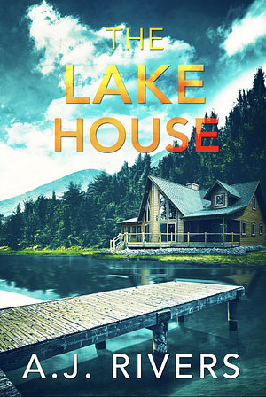 The Lake House by A.J. Rivers