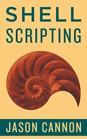 Shell Scripting: How to Automate Command Line Tasks Using Bash Scripting and Shell Programming by Jason Cannon