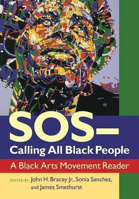 SOS-Calling All Black People: A Black Arts Movement Reader by James Smethurst, Sonia Sanchez, John H. Bracey Jr.
