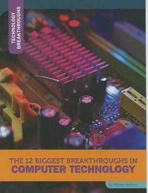 The 12 Biggest Breakthroughs in Computer Technology by Marne Ventura