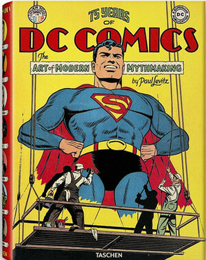 75 Years Of DC Comics. The Art of Modern Mythmaking by Paul Levitz