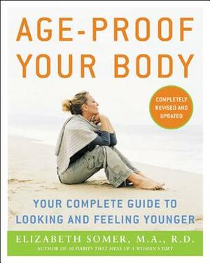 Age-Proof Your Body: Your Complete Guide to Looking and Feeling Younger by Elizabeth Somer