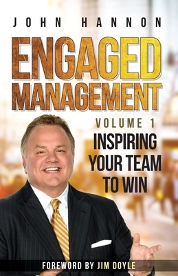 Engaged Management Volume 1: Inspiring Your Team To Win by John Hannon