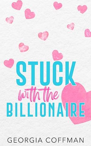 Stuck with the Billionaire by Georgia Coffman