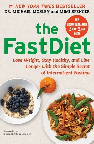 The Fast Diet: The Simple Secret of Intermittent Fasting: Lose Weight, Stay Healthy, Live Longer by Mimi Spencer, Michael Mosley