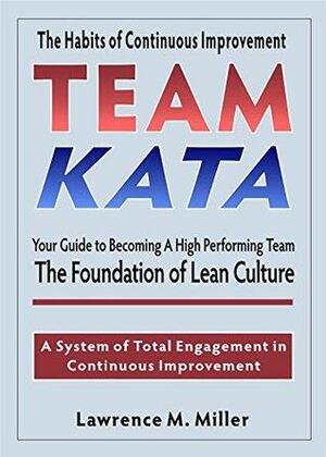 Team Kata: Your Guide to Becoming a High Performing Team by Lawrence M. Miller