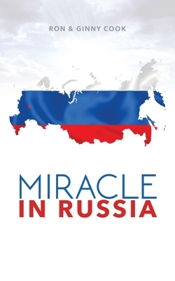 Miracle in Russia: Ron and Ginny Cook's Journey in Russian Mission by Ron Cook