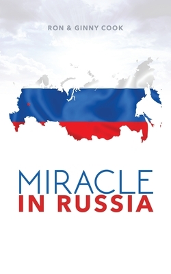 Miracle in Russia: Ron and Ginny Cook's Journey in Russian Mission by Ron Cook