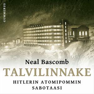 Talvilinnake - Hitlerin atomipommin sabotaasi by Neal Bascomb