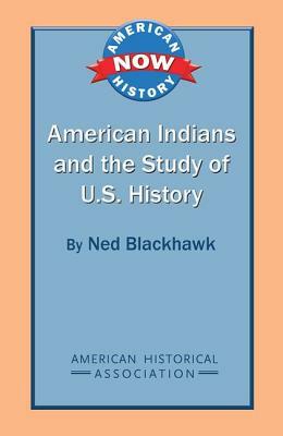 American Indians and the Study of U.S. History by Ned Blackhawk