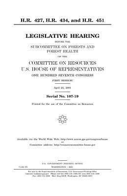 H.R. 427, H.R. 434, and H.R. 451: legislative hearing before the Subcommittee on Forests and Forest Health of the Committee on Resources, U.S. House o by United States Congress, United States House of Representatives, Committee on Resources