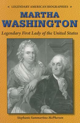 Martha Washington: Legendary First Lady of the United States by Stephanie Sammartino McPherson