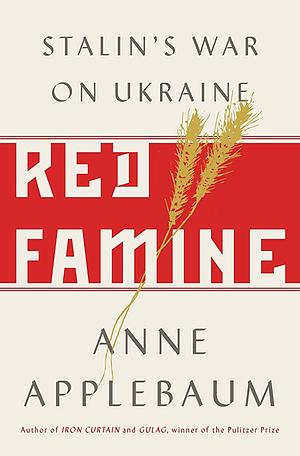 The Red Famine: Stalin's War on the Ukraine by Anne Applebaum, Anne Applebaum