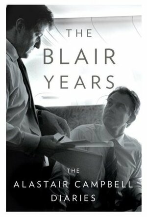 The Blair Years: Extracts from the Alastair Campbell Diaries by Alastair Campbell