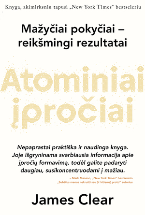 ATOMINIAI ĮPROČIAI: lengvas ir patikrintas būdas išsiugdyti gerus įpročius ir nugalėti blogus by James Clear