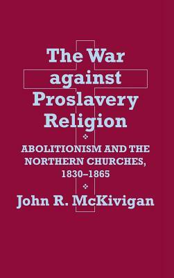 The War Against Proslavery Religion by John R. McKivigan