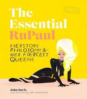 The Essential RuPaul: Herstory, Philosophy & Her Fiercest Queens by John Davis