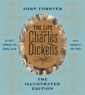 The Life of Charles Dickens: The Illustrated Edition by John Forster, Holly Furneaux, Jane Smiley
