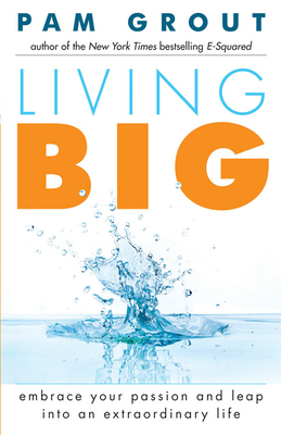 Living Big: Embrace Your Passion and Leap Into an Extraordinary Life (for Readers of the Course in Miracles Experiment and Thank & by Pam Grout