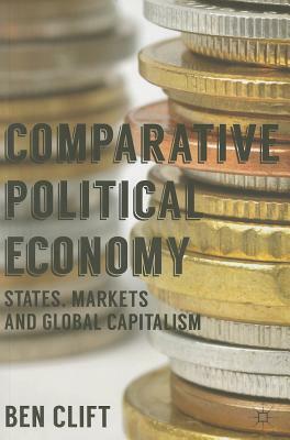 Comparative Political Economy: States, Markets and Global Capitalism by Ben Clift