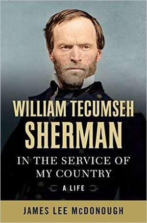 William Tecumseh Sherman: In the Service of My Country: A Life by James Lee McDonough