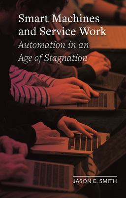 Smart Machines and Service Work: Automation in an Age of Stagnation by Jason E. Smith