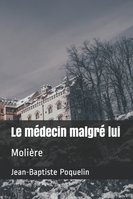 Le médecin malgré lui: Molière by Molière