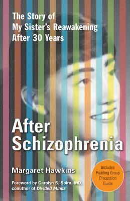 After Schizophrenia: The Story of How My Sister Got Help, Got Hope, and Got on with Life after 30 Years in Her Room by Margaret Hawkins