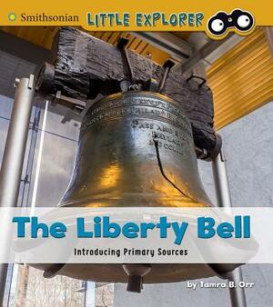 The Liberty Bell: Introducing Primary Sources by Tamra B. Orr