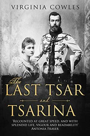 The Last Tsar and Tsarina by Virginia Cowles