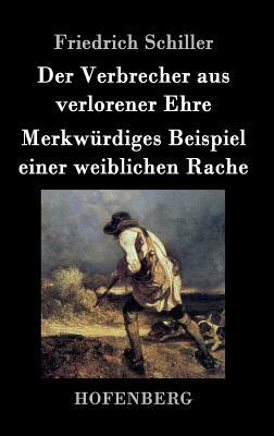 Der Verbrecher aus verlorener Ehre / Merkwürdiges Beispiel einer weiblichen Rache by Friedrich Schiller